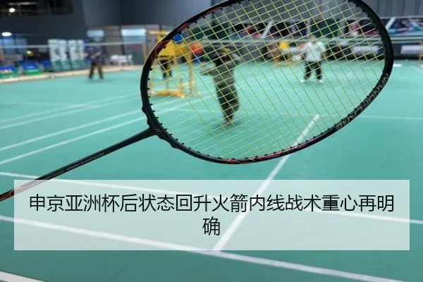 申京亚洲杯后状态回升火箭内线战术重心再明确